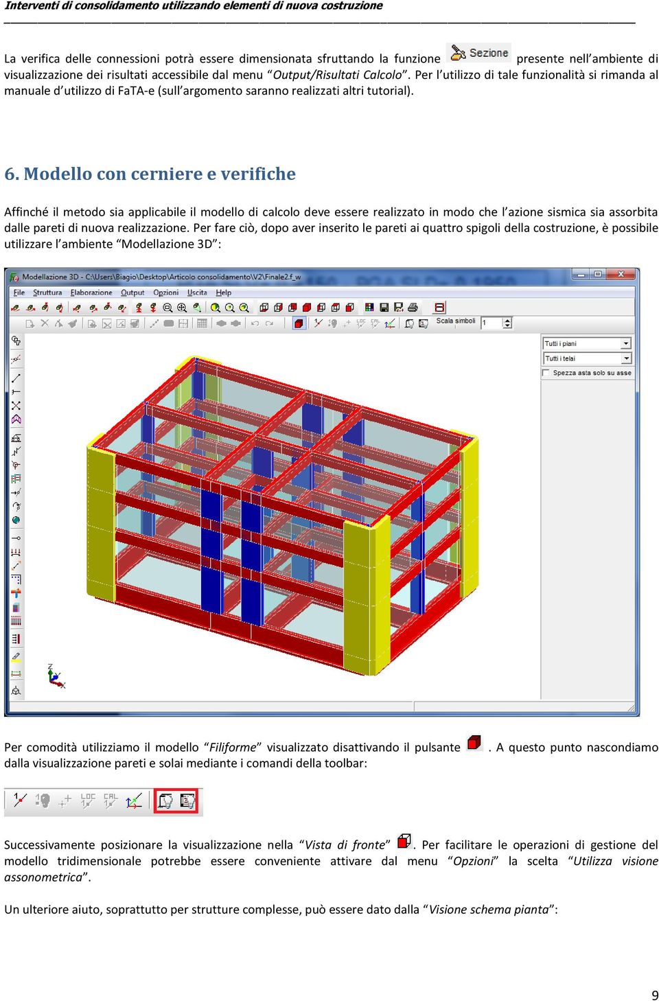 Modello con cerniere e verifiche Affinché il metodo sia applicabile il modello di calcolo deve essere realizzato in modo che l azione sismica sia assorbita dalle pareti di nuova realizzazione.