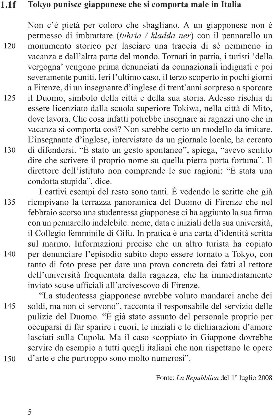 Tornati in patria, i turisti della vergogna vengono prima denunciati da connazionali indignati e poi severamente puniti.