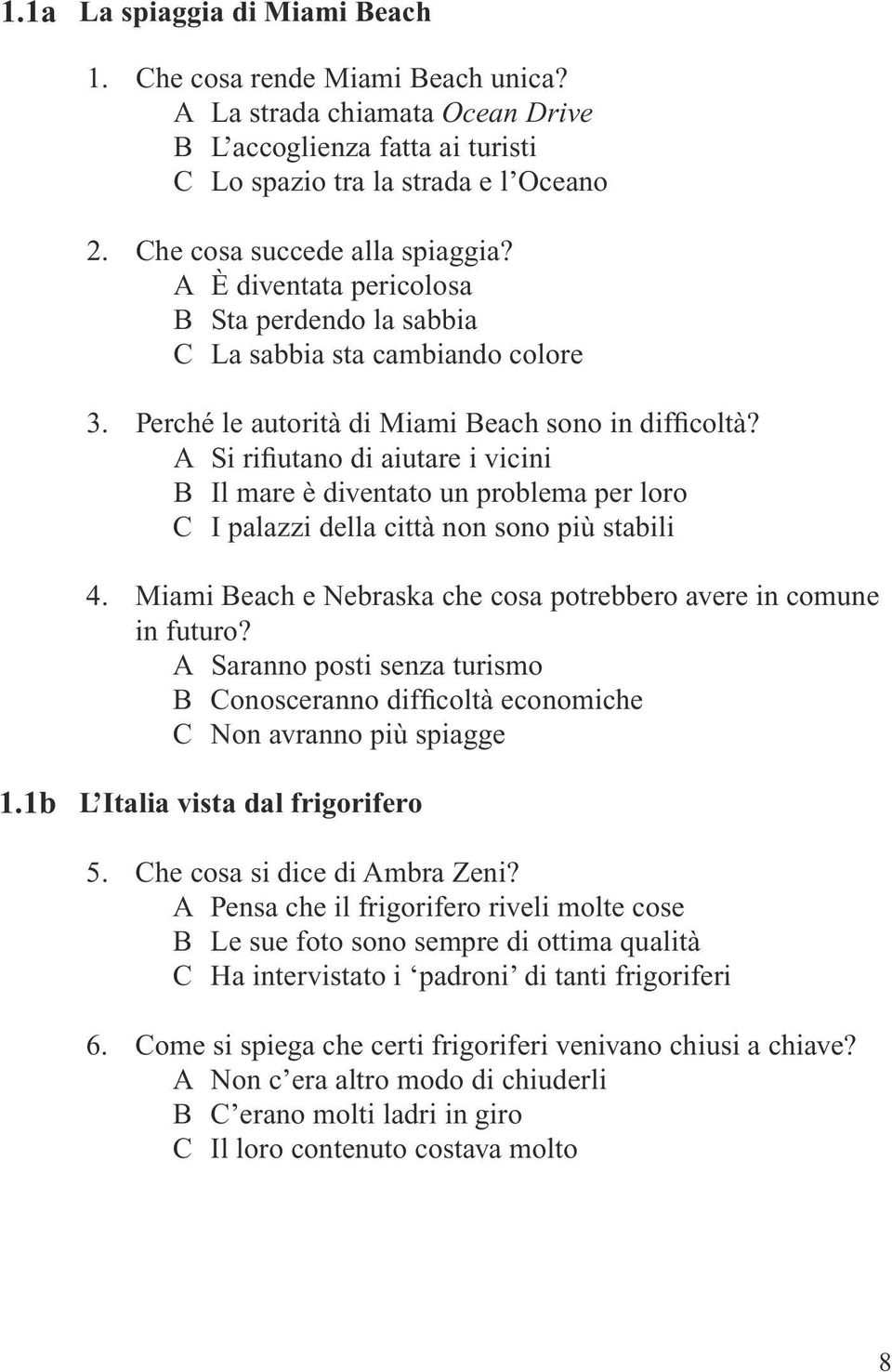 A Si rifiutano di aiutare i vicini B Il mare è diventato un problema per loro C I palazzi della città non sono più stabili 4. Miami Beach e Nebraska che cosa potrebbero avere in comune in futuro?