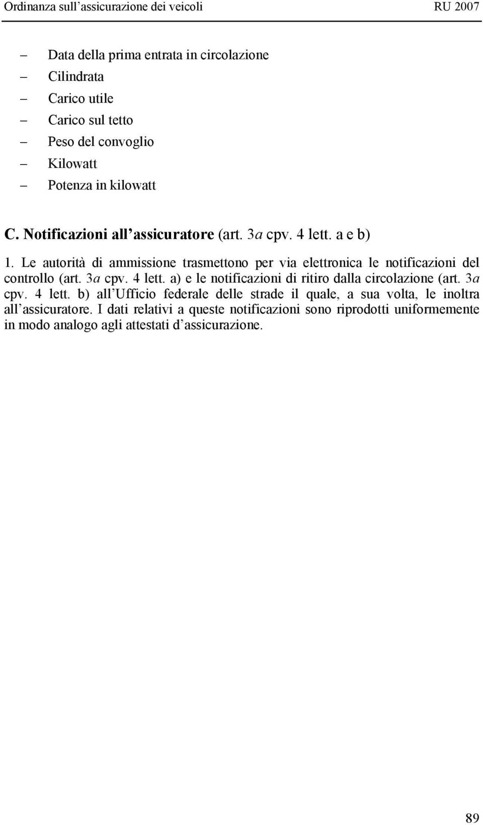 Le autorità di ammissione trasmettono per via elettronica le notificazioni del controllo (art. 3a cpv. 4 lett.