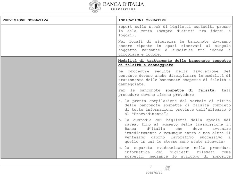 Modalità di trattamento delle banconote sospette di falsità e danneggiate Le procedure seguite nella lavorazione del contante devono anche disciplinare le modalità di trattamento delle banconote