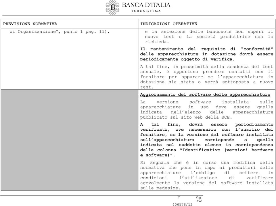 A tal fine, in prossimità della scadenza del test annuale, è opportuno prendere contatti con il fornitore per appurare se l apparecchiatura in dotazione sia stata o verrà sottoposta a nuovo test.