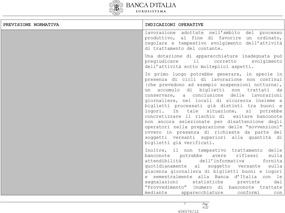 In primo luogo potrebbe generare, in specie in presenza di cicli di lavorazione non continui (che prevedono ad esempio sospensioni notturne), un accumulo di biglietti non trattati da conservare, a