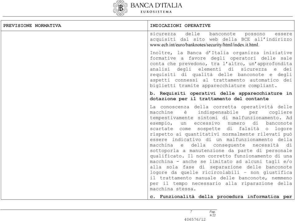 Inoltre, la Banca d Italia organizza iniziative formative a favore degli operatori delle sale conta che prevedono, tra l altro, un approfondita analisi degli elementi di sicurezza e dei requisiti di