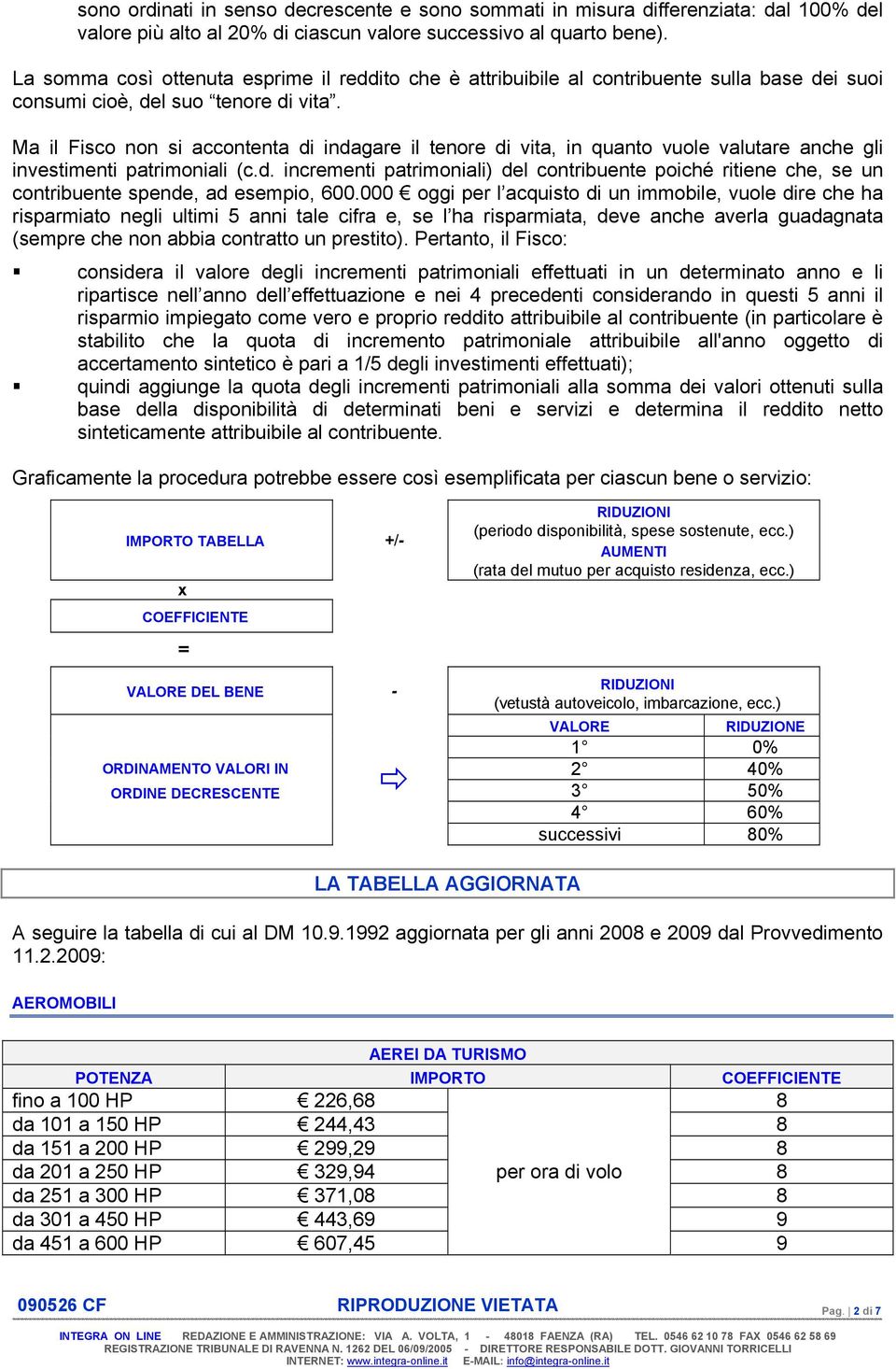 Ma il Fisco non si accontenta di indagare il tenore di vita, in quanto vuole valutare anche gli investimenti patrimoniali (c.d. incrementi patrimoniali) del contribuente poiché ritiene che, se un contribuente spende, ad esempio, 600.