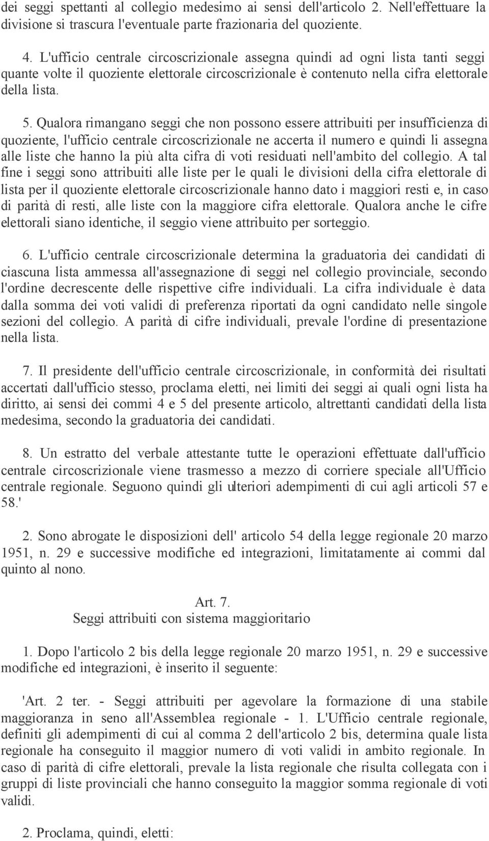 Qualora rimangano seggi che non possono essere attribuiti per insufficienza di quoziente, l'ufficio centrale circoscrizionale ne accerta il numero e quindi li assegna alle liste che hanno la più alta