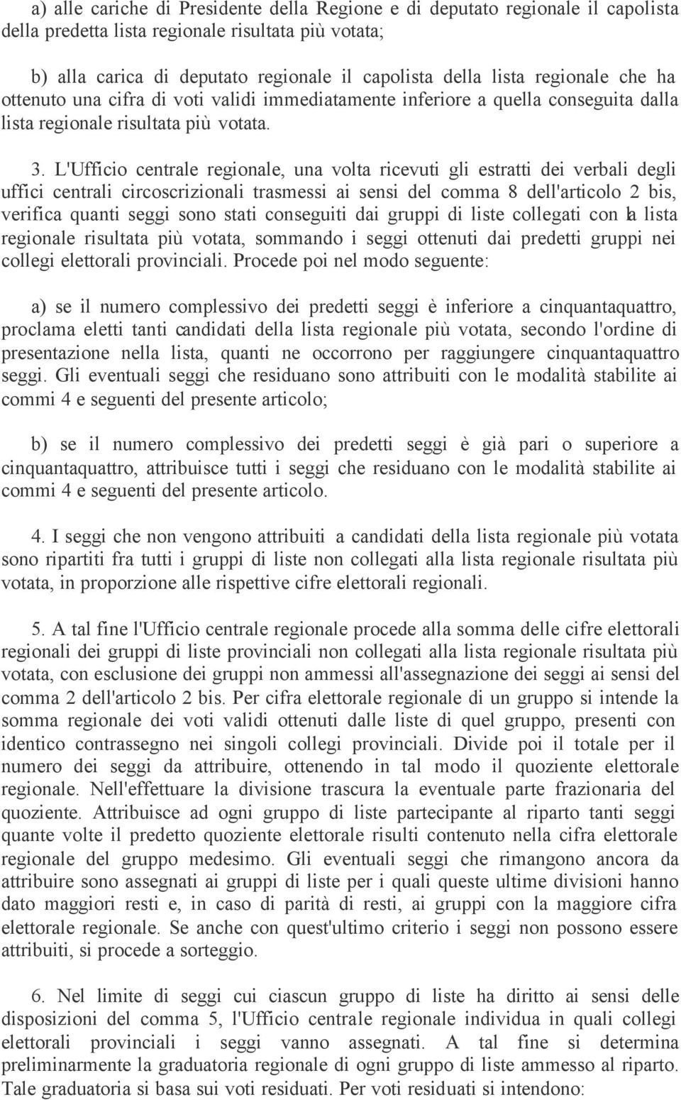 L'Ufficio centrale regionale, una volta ricevuti gli estratti dei verbali degli uffici centrali circoscrizionali trasmessi ai sensi del comma 8 dell'articolo 2 bis, verifica quanti seggi sono stati