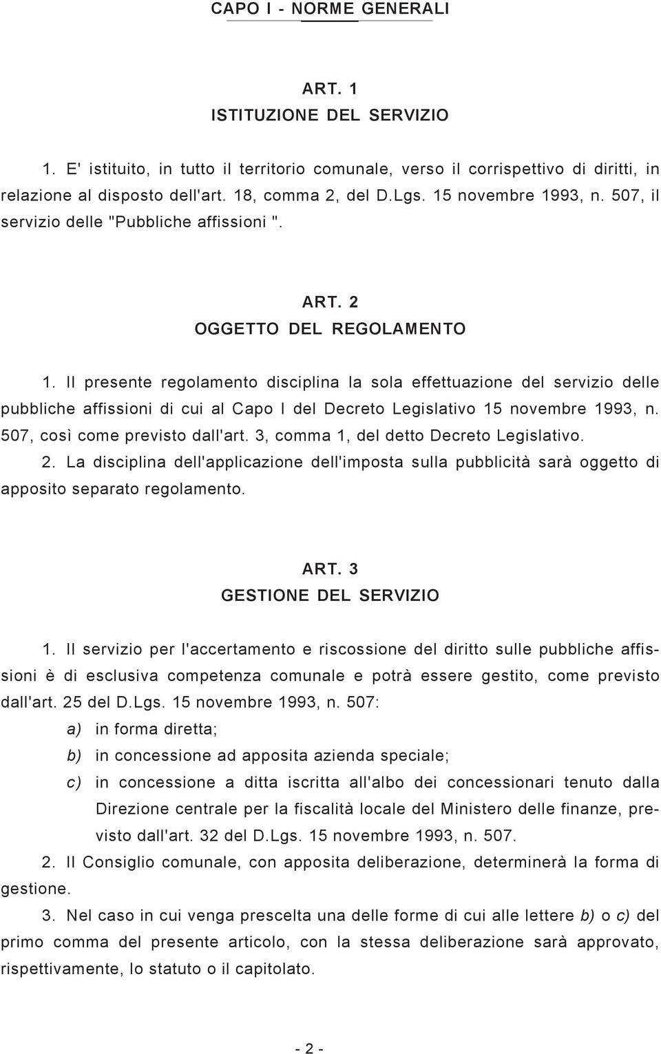 Il presente regolamento disciplina la sola effettuazione del servizio delle pubbliche affissioni di cui al Capo I del Decreto Legislativo 15 novembre 1993, n. 507, così come previsto dall'art.