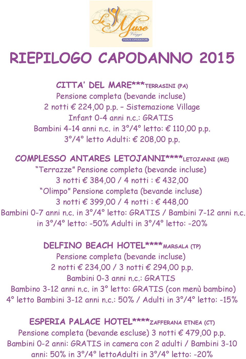 c. in 3 letto: GRATIS (con menù bambino) 4 letto Bambini 3-12 anni n.c.: 50% / Adulti in 3 /4 letto: -15% ESPERIA PALACE HOTEL****ZAFFERANA ETNEA (CT) Pensione completa (bevande escluse) 3 notti 479,00 p.