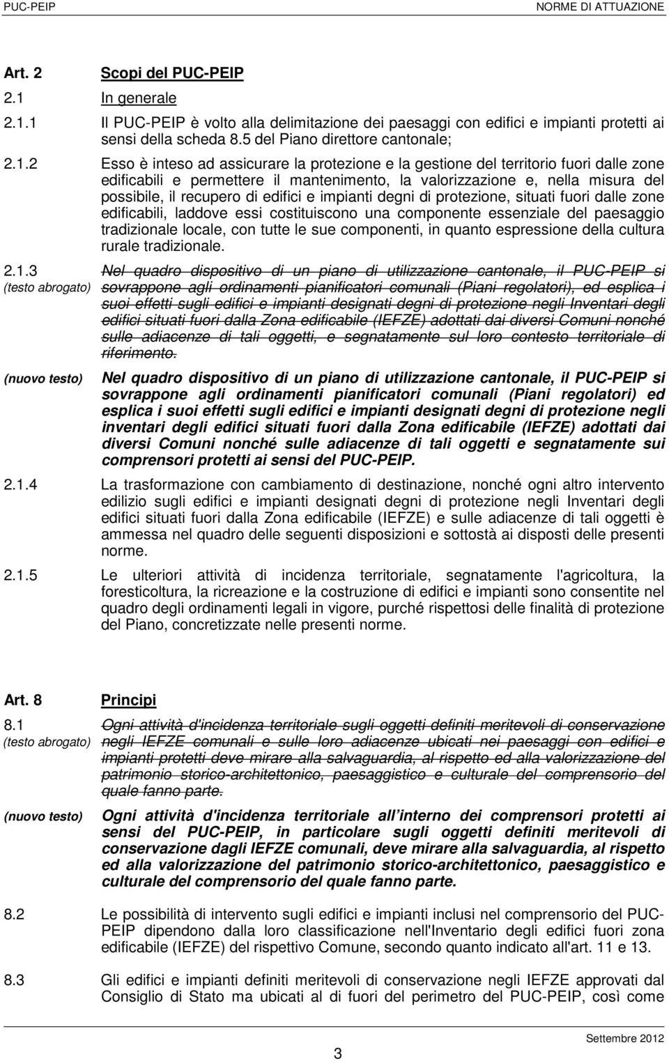 1 Il PUC-PEIP è volto alla delimitazione dei paesaggi con edifici e impianti protetti ai sensi della scheda 8.5 del Piano direttore cantonale; 2.1.2 Esso è inteso ad assicurare la protezione e la