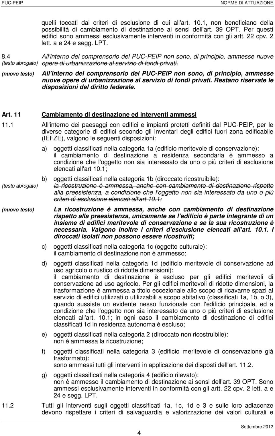 4 All interno del comprensorio del PUC-PEIP non sono, di principio, ammesse nuove (testo abrogato) opere di urbanizzazione al servizio di fondi privati.