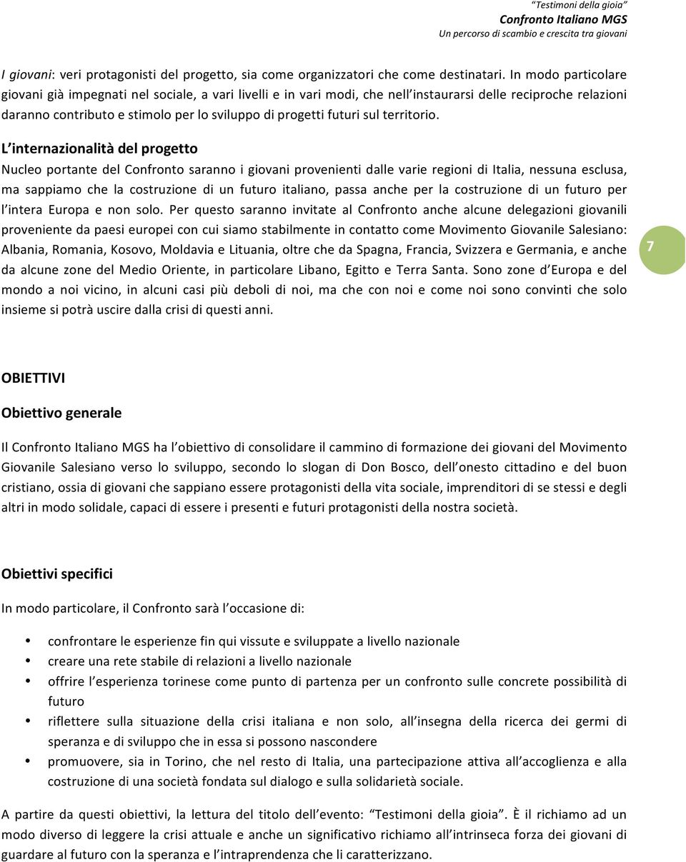 L internazionalitàdelprogetto Nucleo portante del Confronto saranno i giovani provenienti dalle varie regioni di Italia, nessuna esclusa, ma sappiamo che la costruzione di un futuro italiano, passa