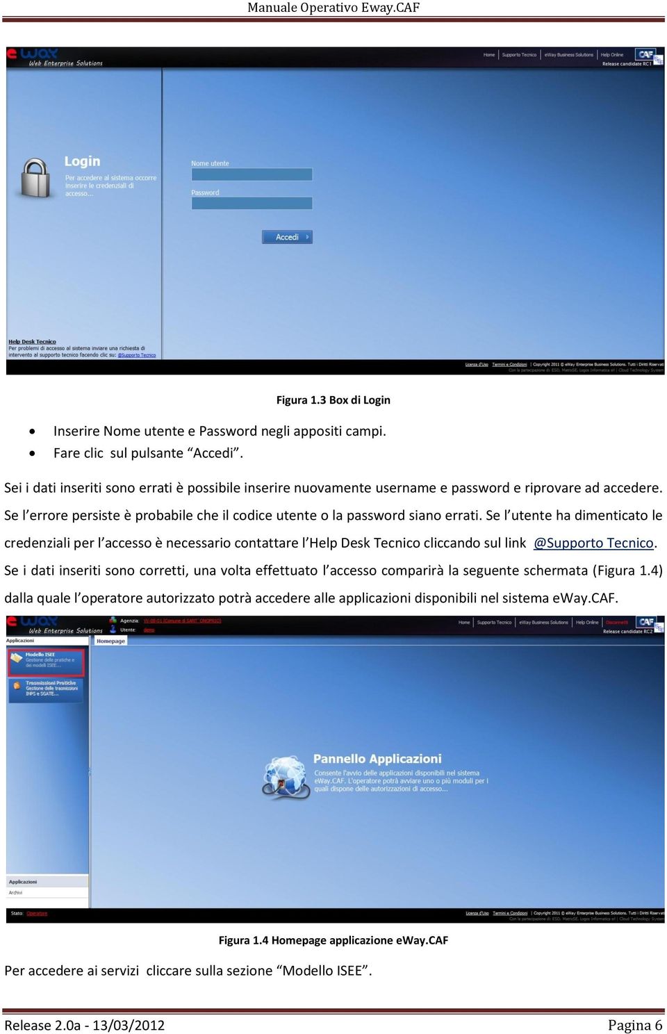 Se l utente ha dimenticato le credenziali per l accesso è necessario contattare l Help Desk Tecnico cliccando sul link @Supporto Tecnico.