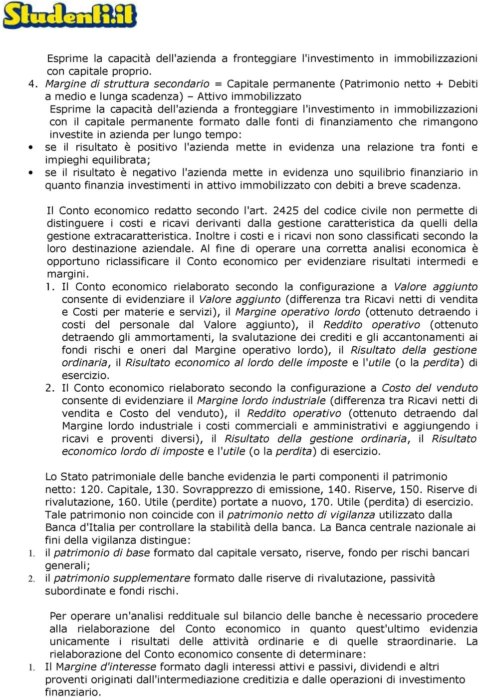 immobilizzazioni con il capitale permanente formato dalle fonti di finanziamento che rimangono investite in azienda per lungo tempo: se il risultato è positivo l'azienda mette in evidenza una