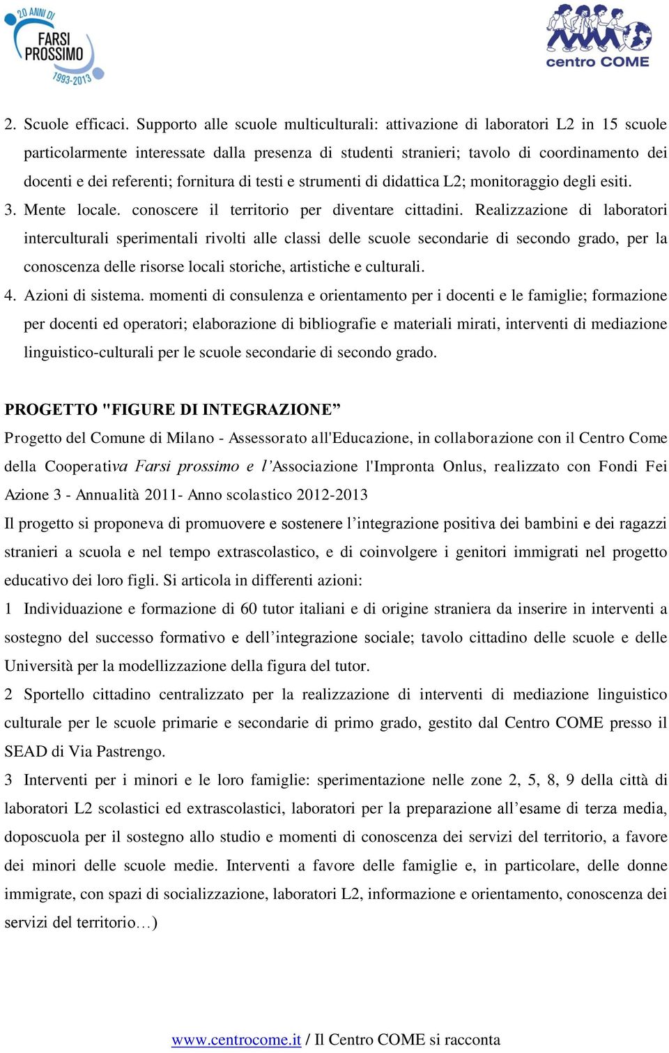 fornitura di testi e strumenti di didattica L2; monitoraggio degli esiti. 3. Mente locale. conoscere il territorio per diventare cittadini.