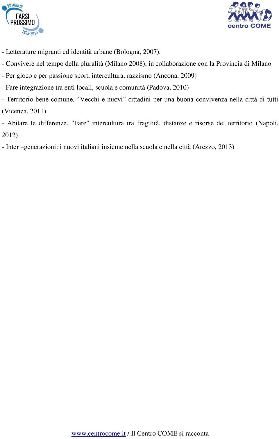 razzismo (Ancona, 2009) - Fare integrazione tra enti locali, scuola e comunità (Padova, 2010) - Territorio bene comune.