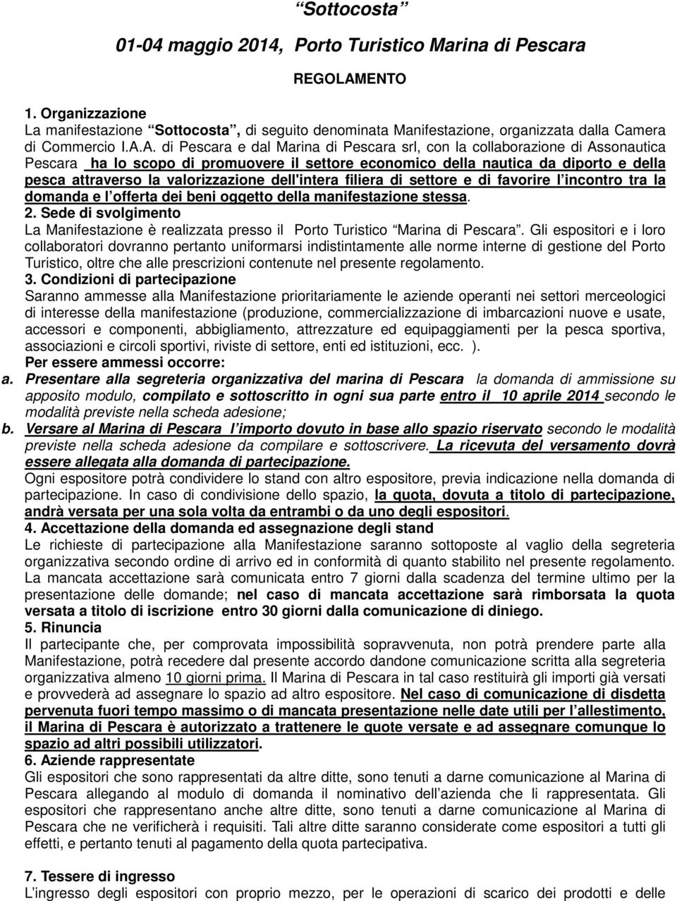 A. di Pescara e dal Marina di Pescara srl, con la collaborazione di Assonautica Pescara ha lo scopo di promuovere il settore economico della nautica da diporto e della pesca attraverso la