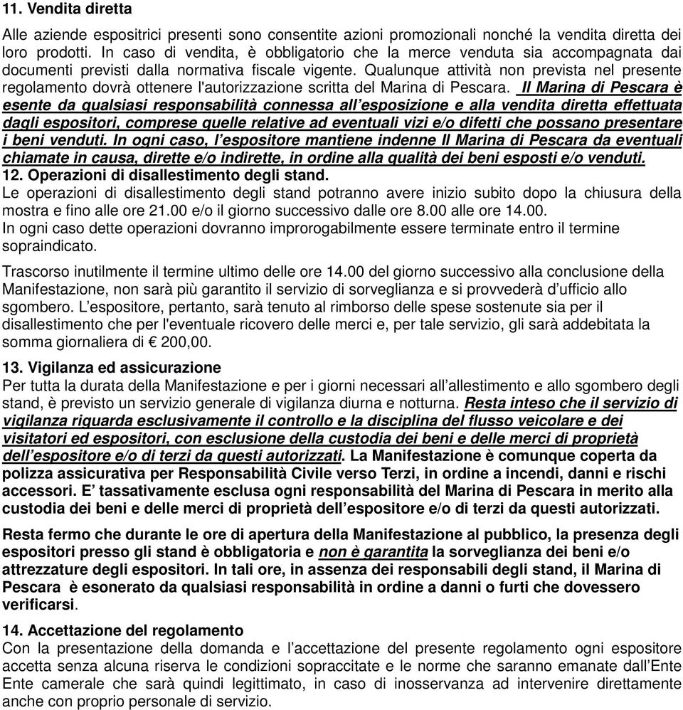 Qualunque attività non prevista nel presente regolamento dovrà ottenere l'autorizzazione scritta del Marina di Pescara.