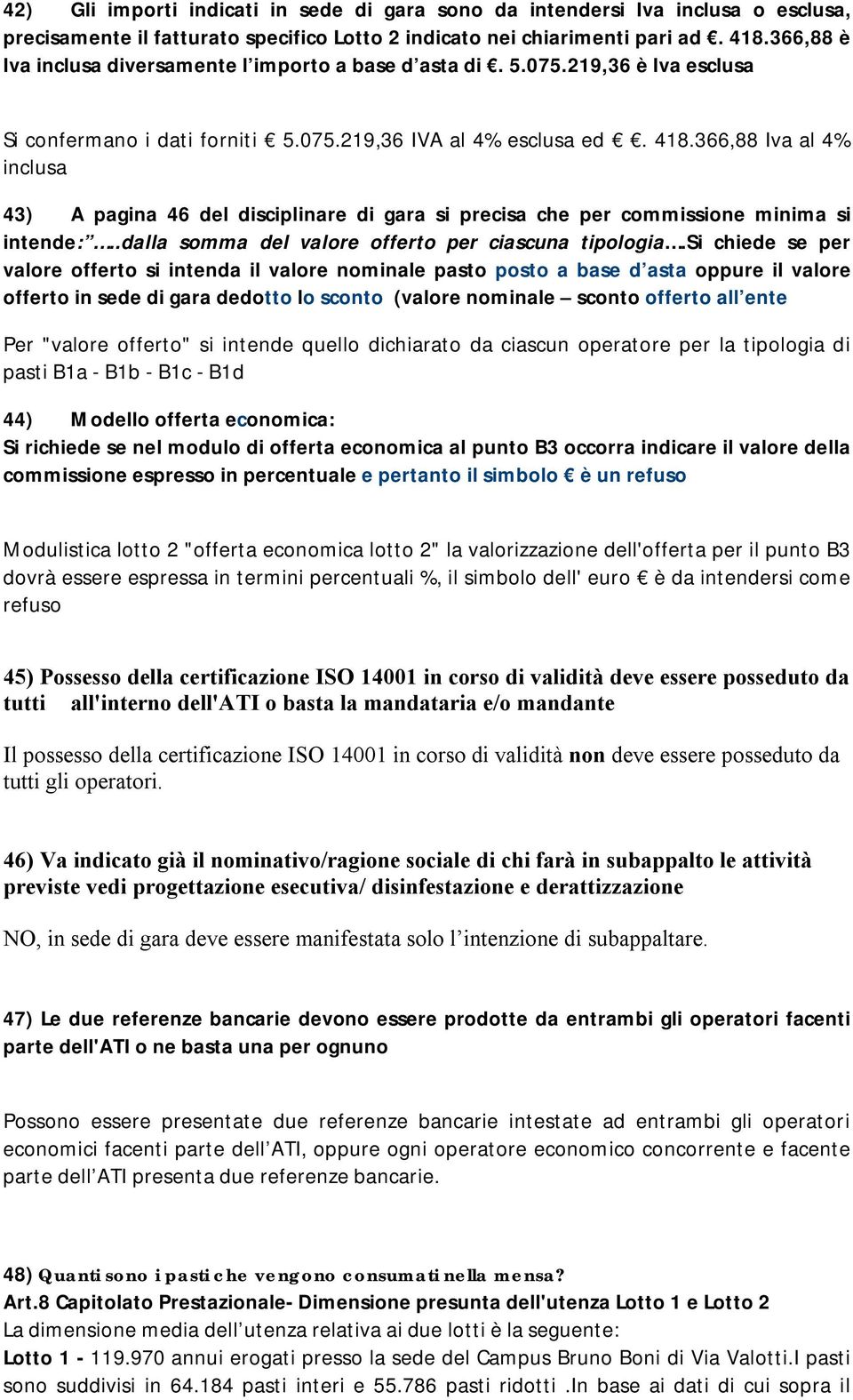 366,88 Iva al 4% inclusa 43) A pagina 46 del disciplinare di gara si precisa che per commissione minima si intende:..dalla somma del valore offerto per ciascuna tipologia.