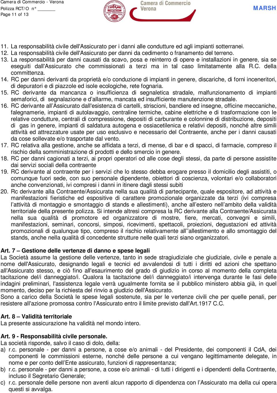 La responsabilità per danni causati da scavo, posa e reinterro di opere e installazioni in genere, sia se eseguiti dall'assicurato che commissionati a terzi ma in tal caso limitatamente alla R.C.