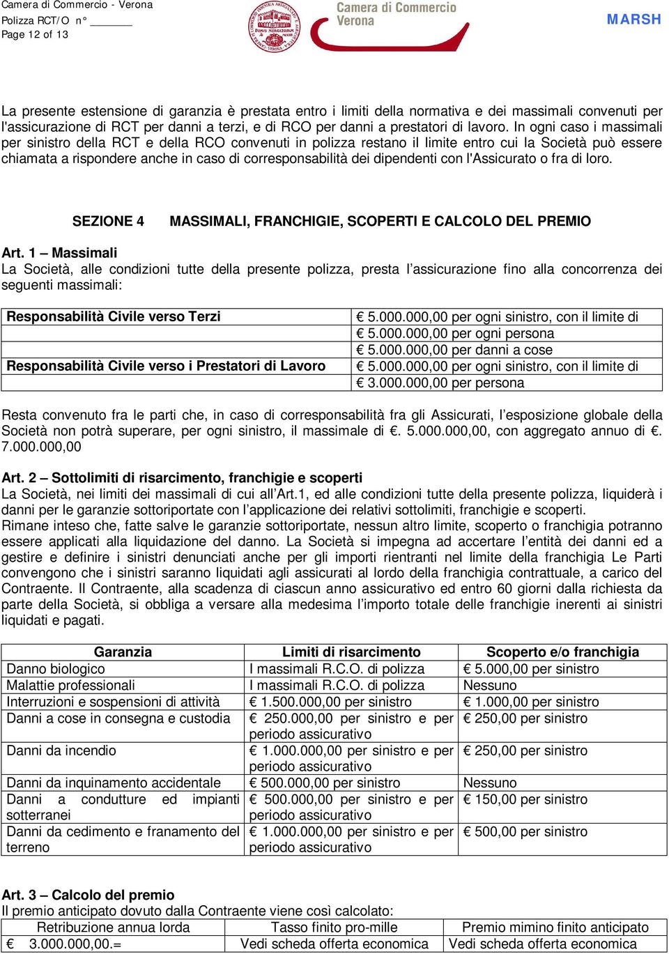 In ogni caso i massimali per sinistro della RCT e della RCO convenuti in polizza restano il limite entro cui la Società può essere chiamata a rispondere anche in caso di corresponsabilità dei