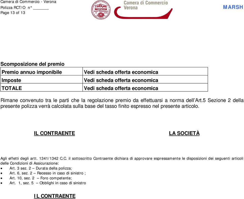 IL CONTRAENTE LA SOCIETÀ Agli effetti degli artt. 1341/1342 C.C. il sottoscritto Contraente dichiara di approvare espressamente le disposizioni dei seguenti articoli delle Condizioni di Assicurazione: Art.