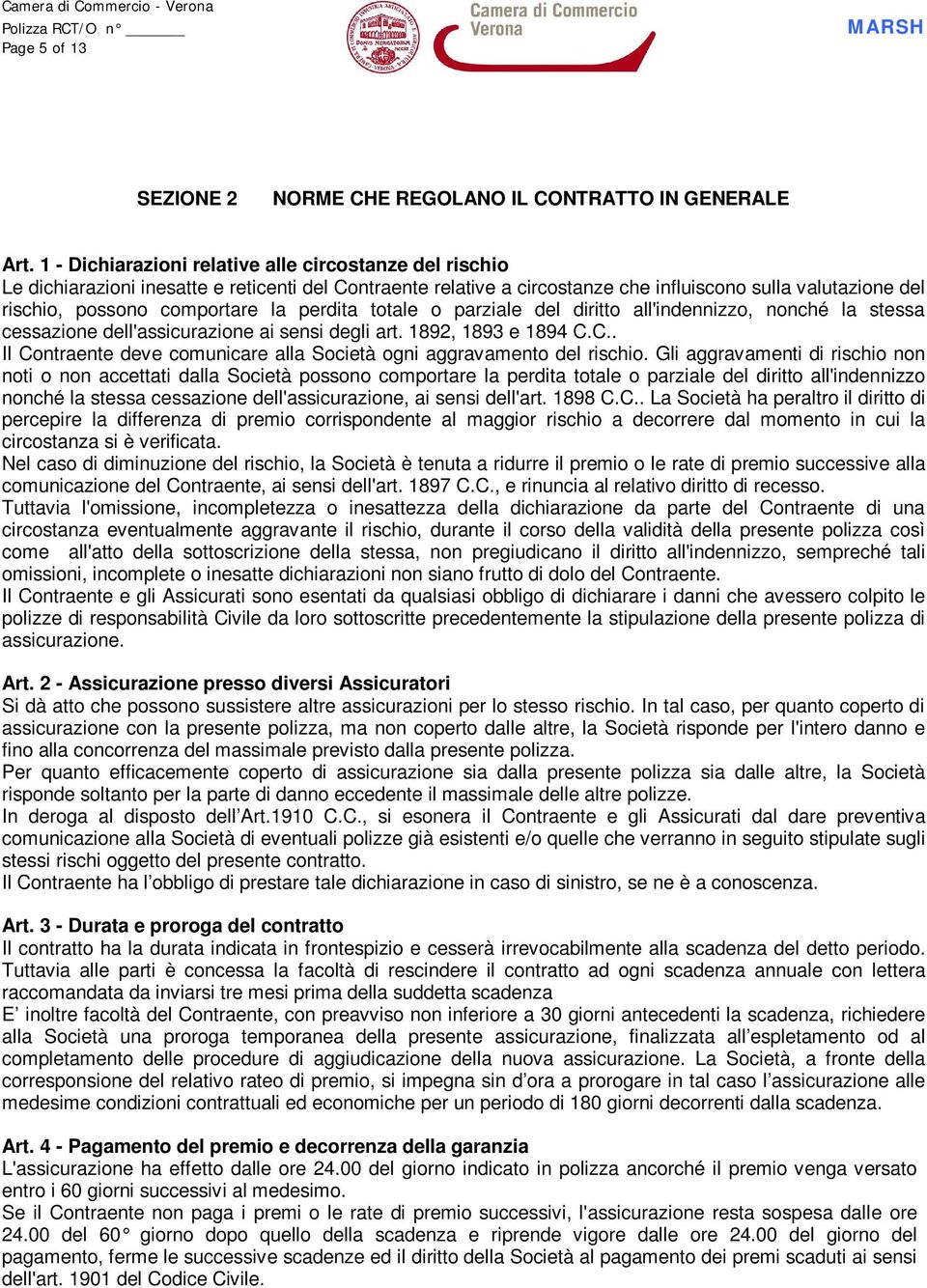 la perdita totale o parziale del diritto all'indennizzo, nonché la stessa cessazione dell'assicurazione ai sensi degli art. 1892, 1893 e 1894 C.