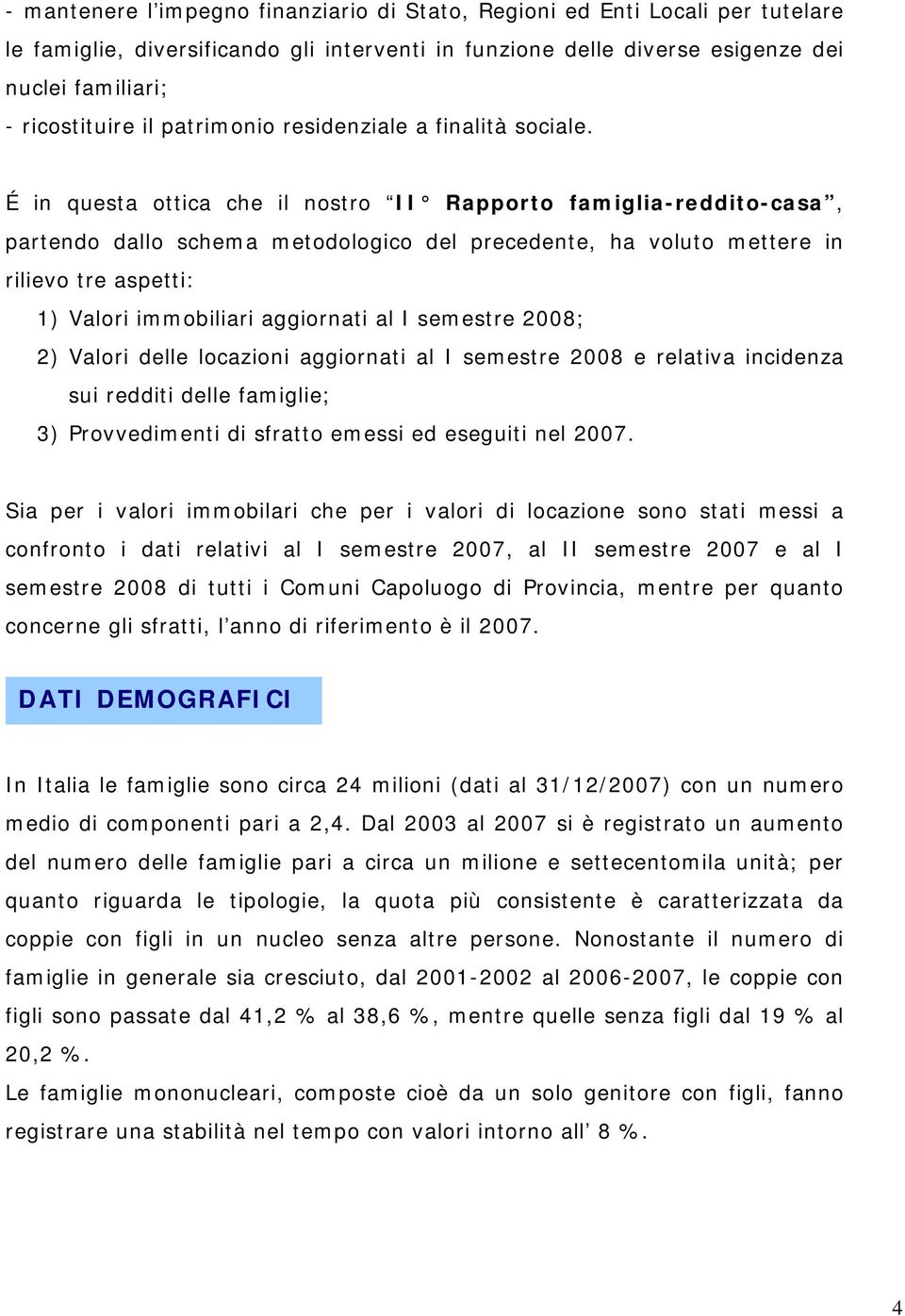 É in questa ottica che il nostro II Rapporto famiglia-reddito-casa, partendo dallo schema metodologico del precedente, ha voluto mettere in rilievo tre aspetti: 1) Valori immobiliari aggiornati al I