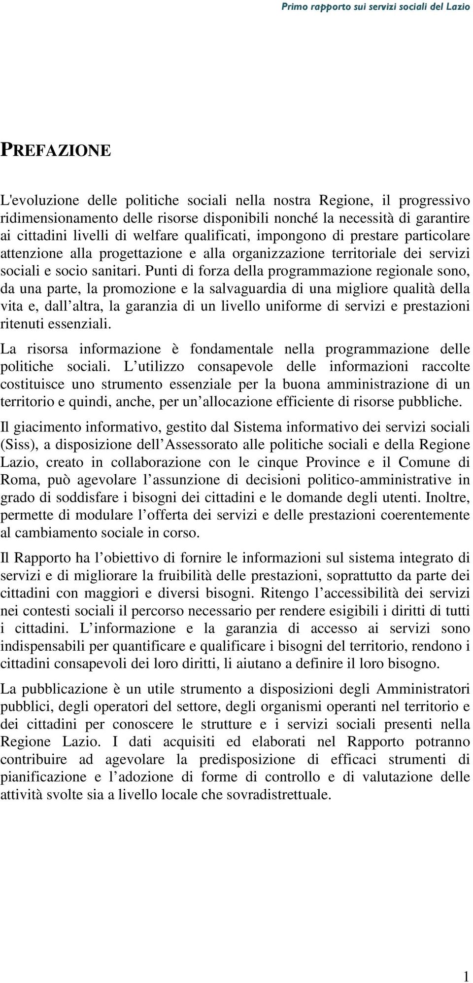 Punti di forza della programmazione regionale sono, da una parte, la promozione e la salvaguardia di una migliore qualità della vita e, dall altra, la garanzia di un livello uniforme di servizi e