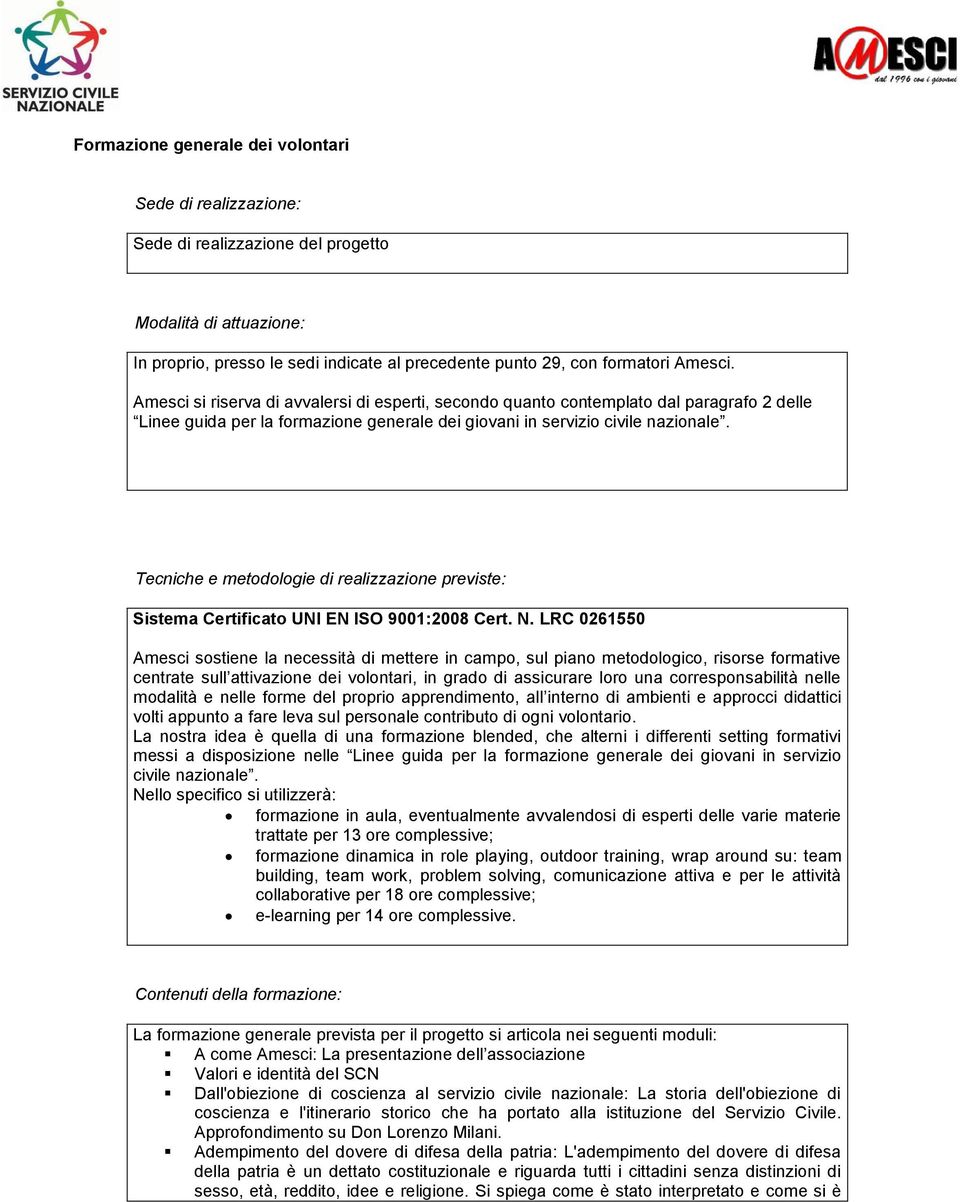 Tecniche e metodologie di realizzazione previste: Sistema Certificato UNI EN ISO 9001:2008 Cert. N.