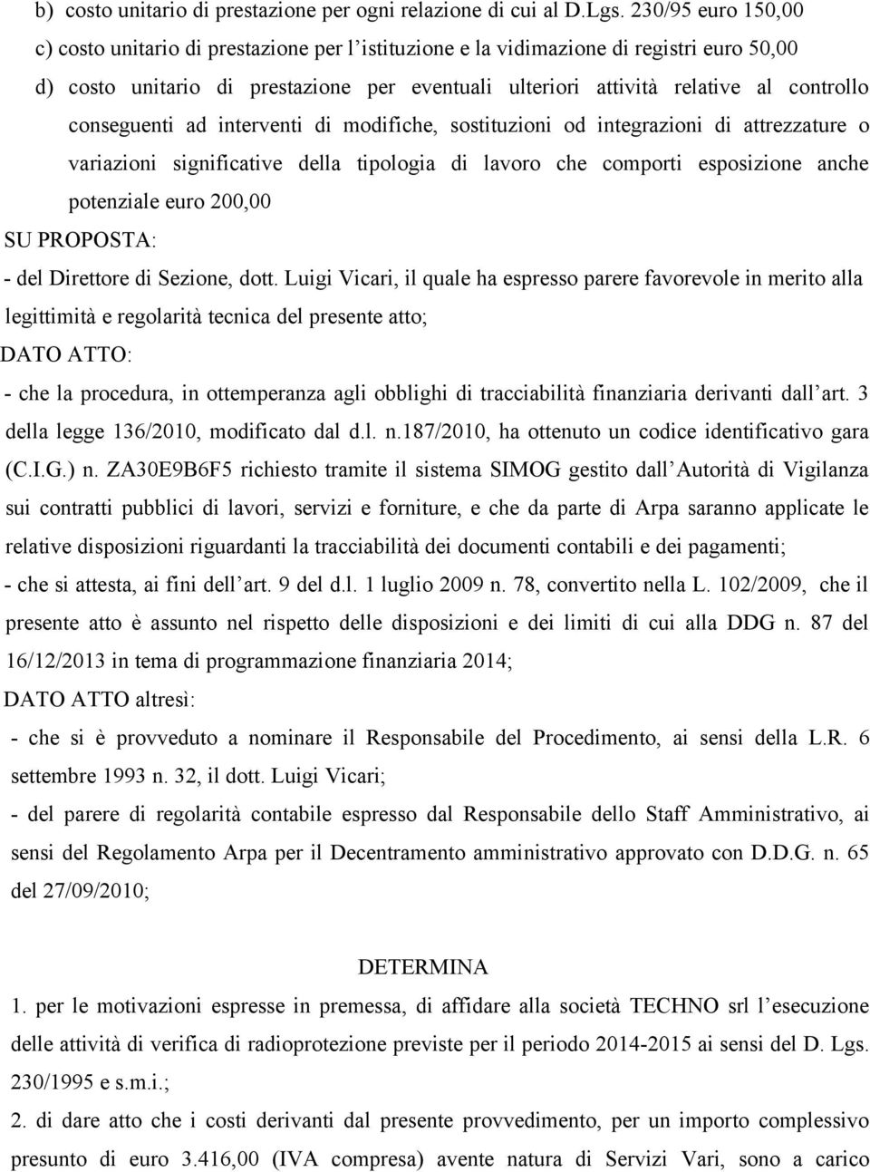 conseguenti ad interventi di modifiche, sostituzioni od integrazioni di attrezzature o variazioni significative della tipologia di lavoro che comporti esposizione anche potenziale euro 200,00 SU