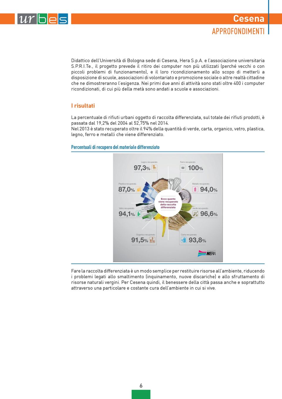 associazioni di volontariato e promozione sociale o altre realtà cittadine che ne dimostreranno l esigenza.