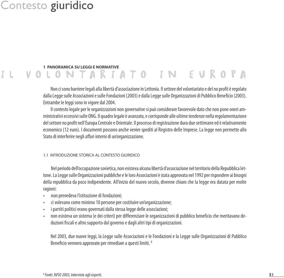 Entrambe le leggi sono in vigore dal 2004. Il contesto legale per le organizzazioni non governative si può considerare favorevole dato che non pone oneri amministrativi eccessivi sulle ONG.