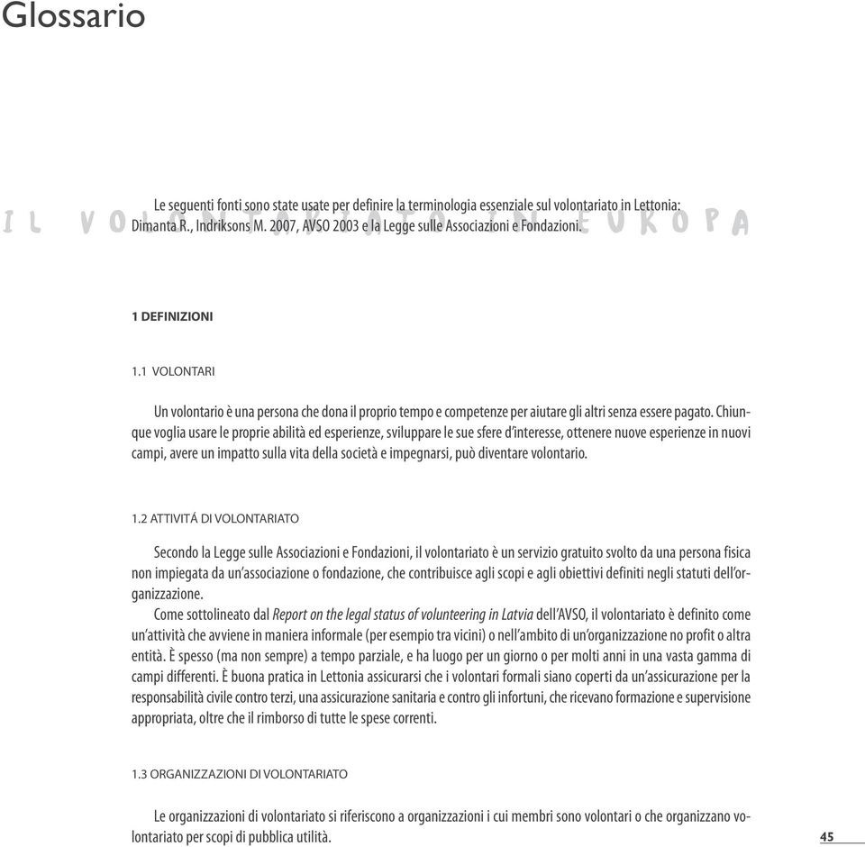 1 VOLONTARI Un volontario è una persona che dona il proprio tempo e competenze per aiutare gli altri senza essere pagato.