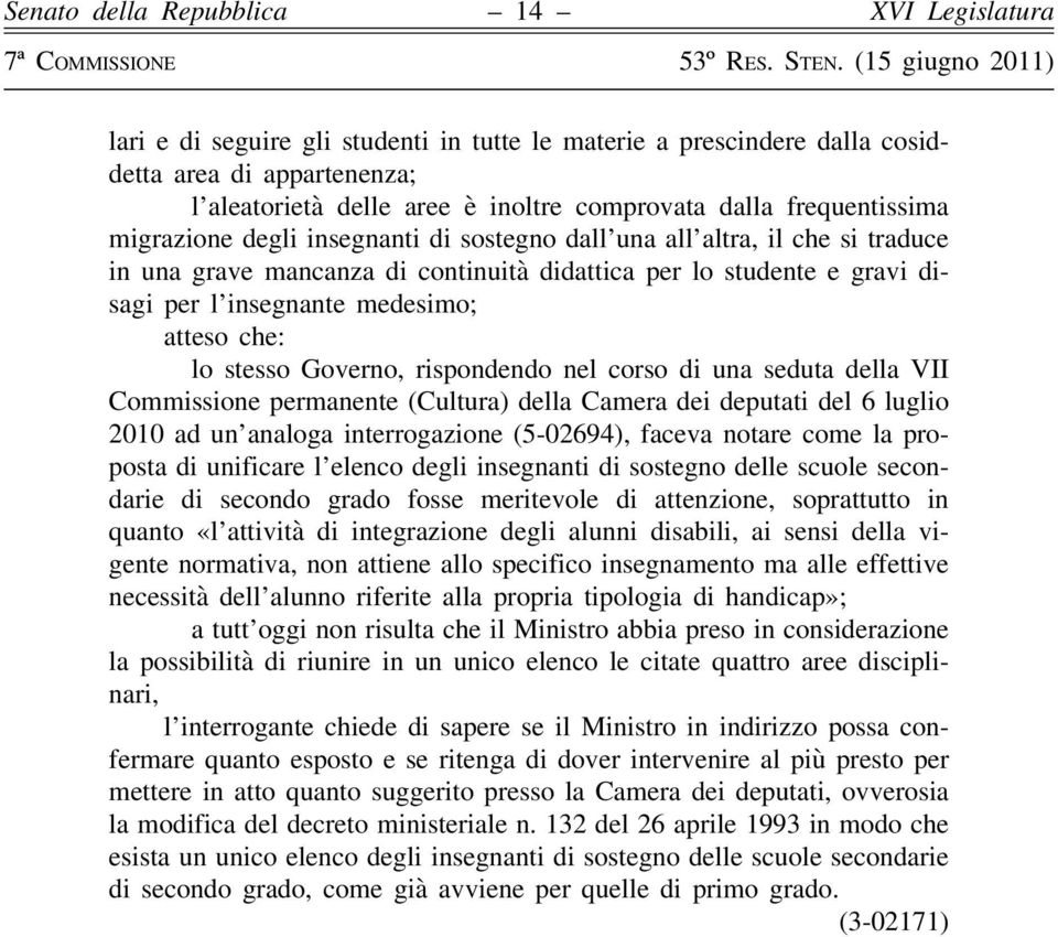 rispondendo nel corso di una seduta della VII Commissione permanente (Cultura) della Camera dei deputati del 6 luglio 2010 ad un analoga interrogazione (5-02694), faceva notare come la proposta di