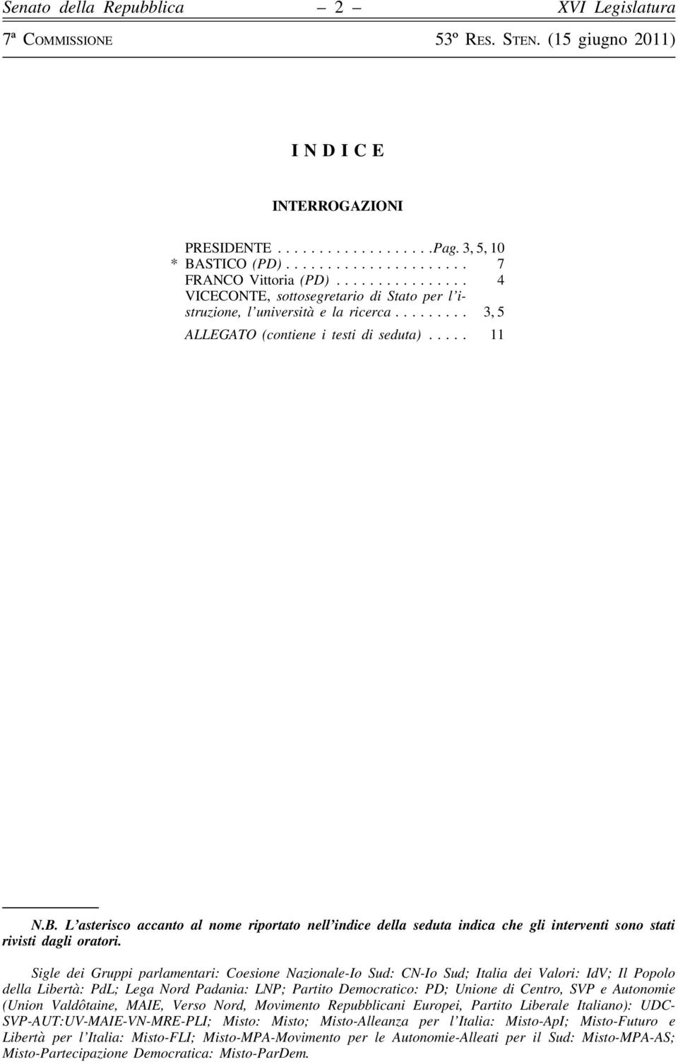 Sigle dei Gruppi parlamentari: Coesione Nazionale-Io Sud: CN-Io Sud; Italia dei Valori: IdV; Il Popolo della Libertà: PdL; Lega Nord Padania: LNP; Partito Democratico: PD; Unione di Centro, SVP e