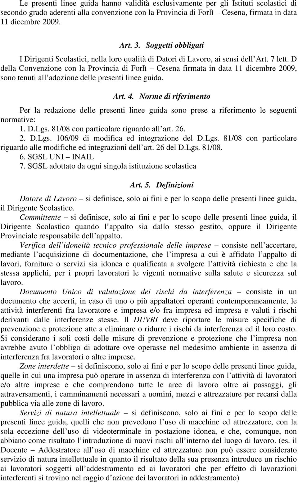 D della Convenzione con la Provincia di Forlì Cesena firmata in data 11 dicembre 2009, sono tenuti all adozione delle presenti linee guida. Art. 4.