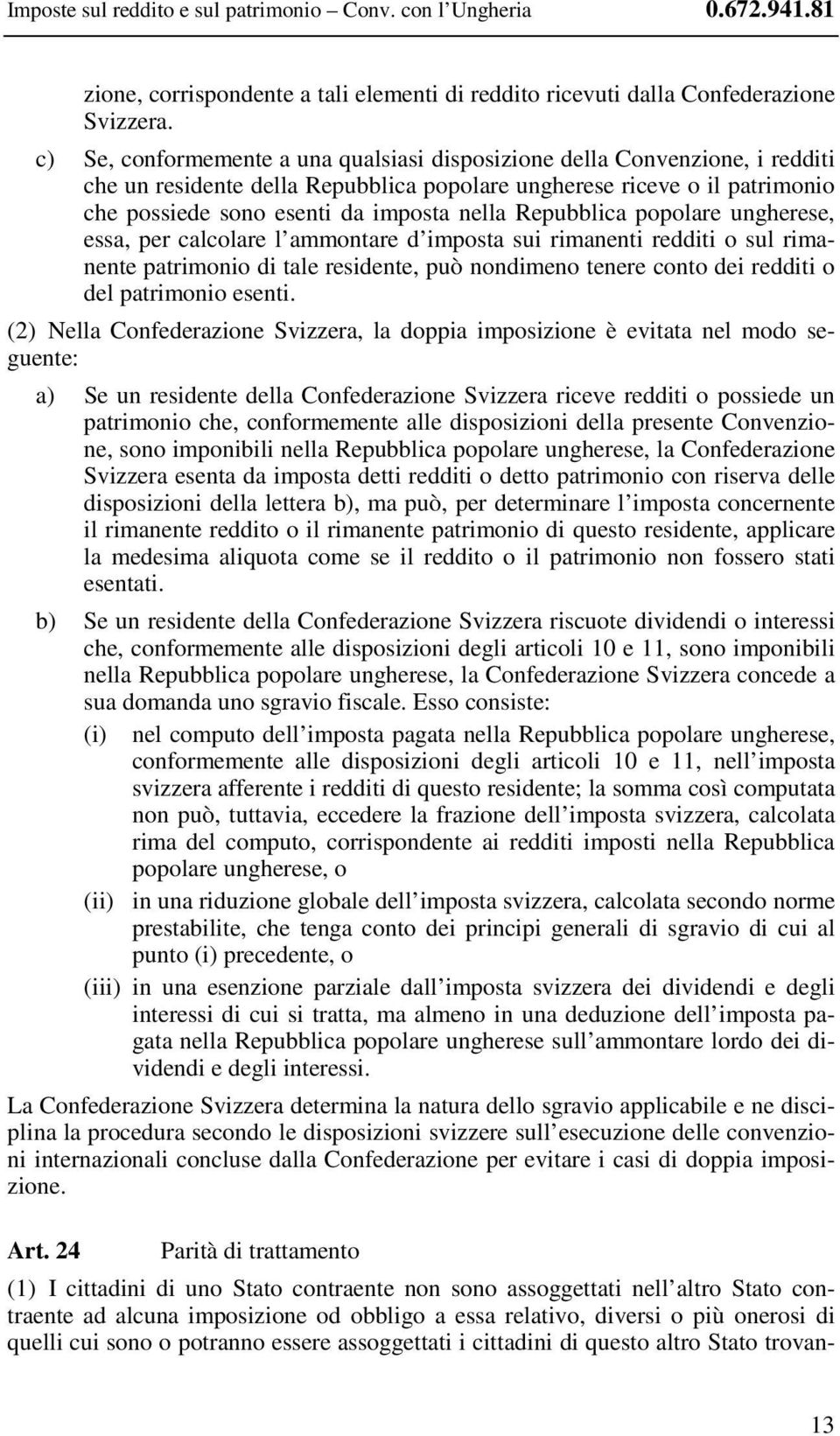 Repubblica popolare ungherese, essa, per calcolare l ammontare d imposta sui rimanenti redditi o sul rimanente patrimonio di tale residente, può nondimeno tenere conto dei redditi o del patrimonio