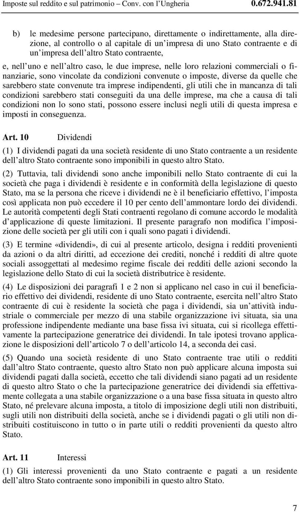 nell uno e nell altro caso, le due imprese, nelle loro relazioni commerciali o finanziarie, sono vincolate da condizioni convenute o imposte, diverse da quelle che sarebbero state convenute tra