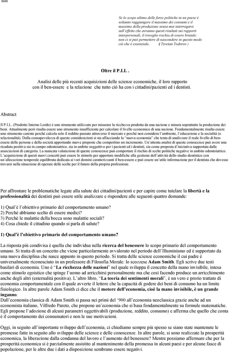 Analisi delle più recenti acquisizioni delle scienze economiche, il loro rapporto con il ben-essere e la relazione che tutto ciò ha con i cittadini/pazienti ed i dentisti. Abstract Il P.I.L.