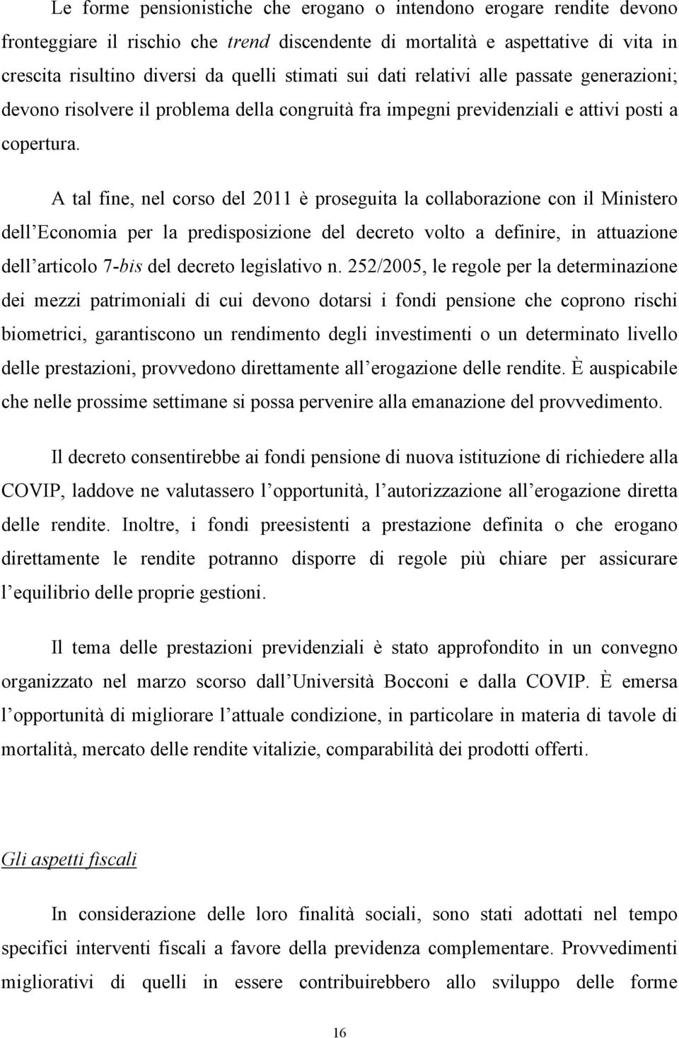 A tal fine, nel corso del 2011 è proseguita la collaborazione con il Ministero dell Economia per la predisposizione del decreto volto a definire, in attuazione dell articolo 7-bis del decreto