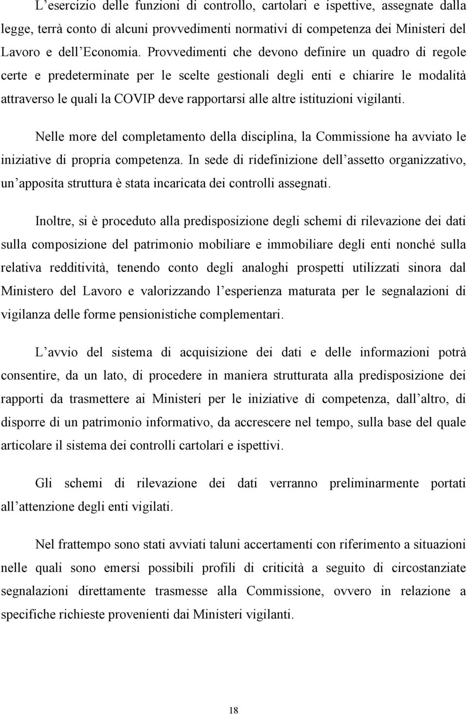 istituzioni vigilanti. Nelle more del completamento della disciplina, la Commissione ha avviato le iniziative di propria competenza.