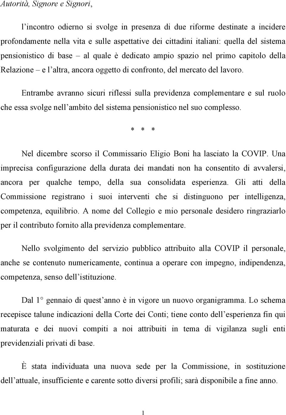 Entrambe avranno sicuri riflessi sulla previdenza complementare e sul ruolo che essa svolge nell ambito del sistema pensionistico nel suo complesso.