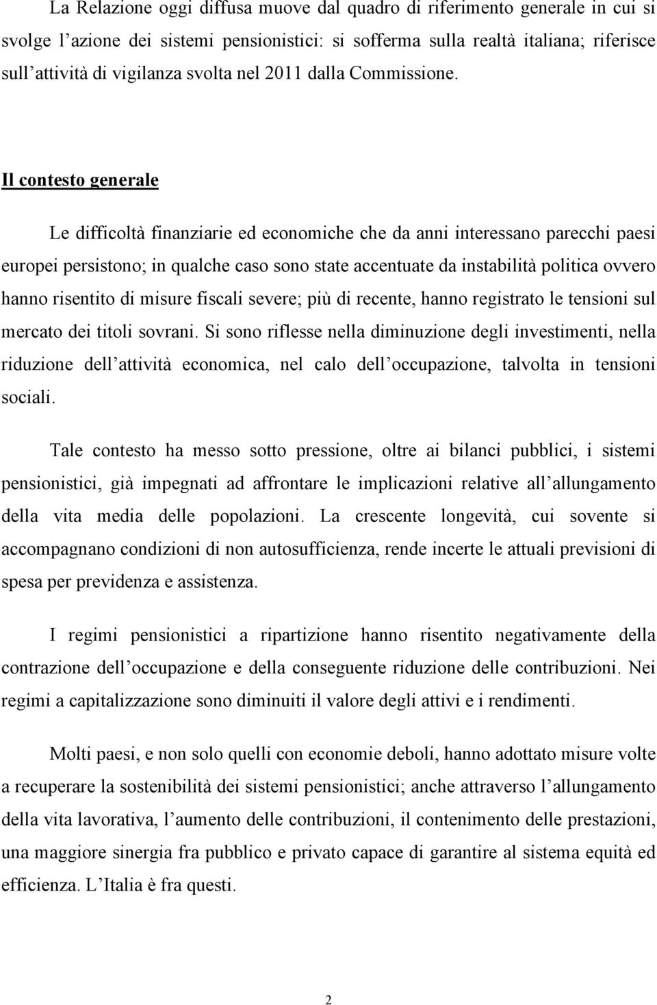 Il contesto generale Le difficoltà finanziarie ed economiche che da anni interessano parecchi paesi europei persistono; in qualche caso sono state accentuate da instabilità politica ovvero hanno