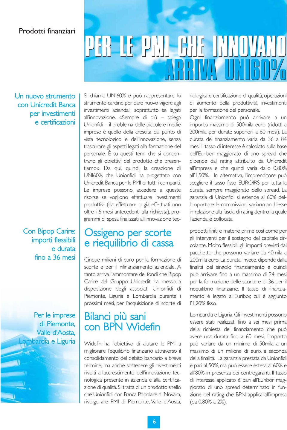 A tanto arriva l ammontare dei fondi che Bipop Carire del Gruppo Unicredit ha messo a disposizione degli associati Unionfidi di Piemonte, Liguria e Lombardia durante i prossimi mesi, per l