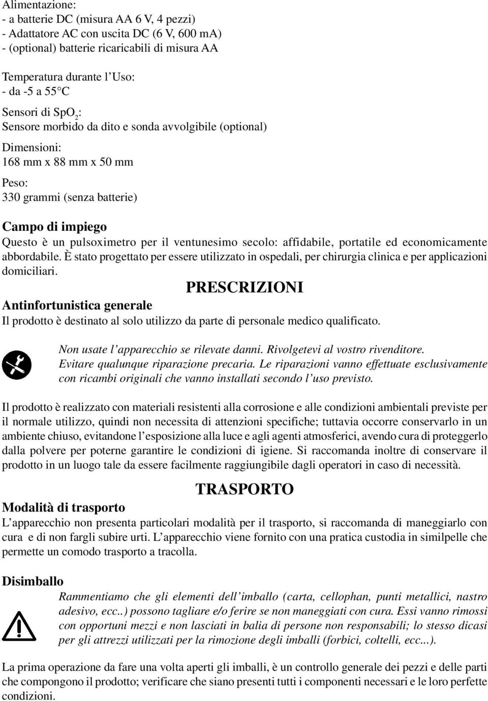 secolo: affidabile, portatile ed economicamente abbordabile. È stato progettato per essere utilizzato in ospedali, per chirurgia clinica e per applicazioni domiciliari.