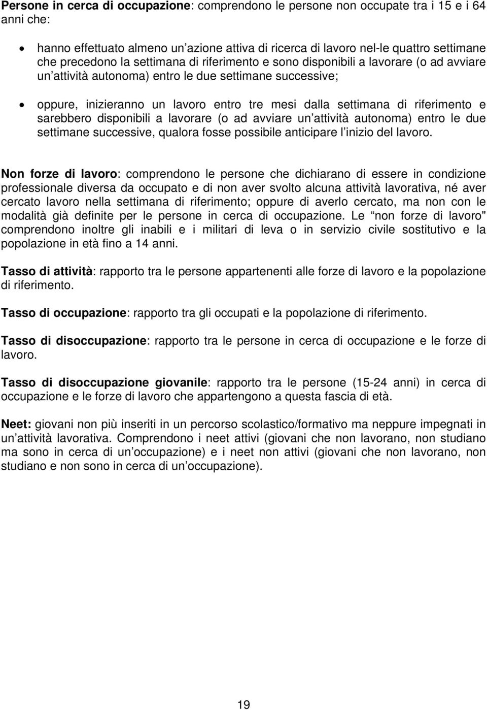 riferimento e sarebbero disponibili a lavorare (o ad avviare un attività autonoma) entro le due settimane successive, qualora fosse possibile anticipare l inizio del lavoro.