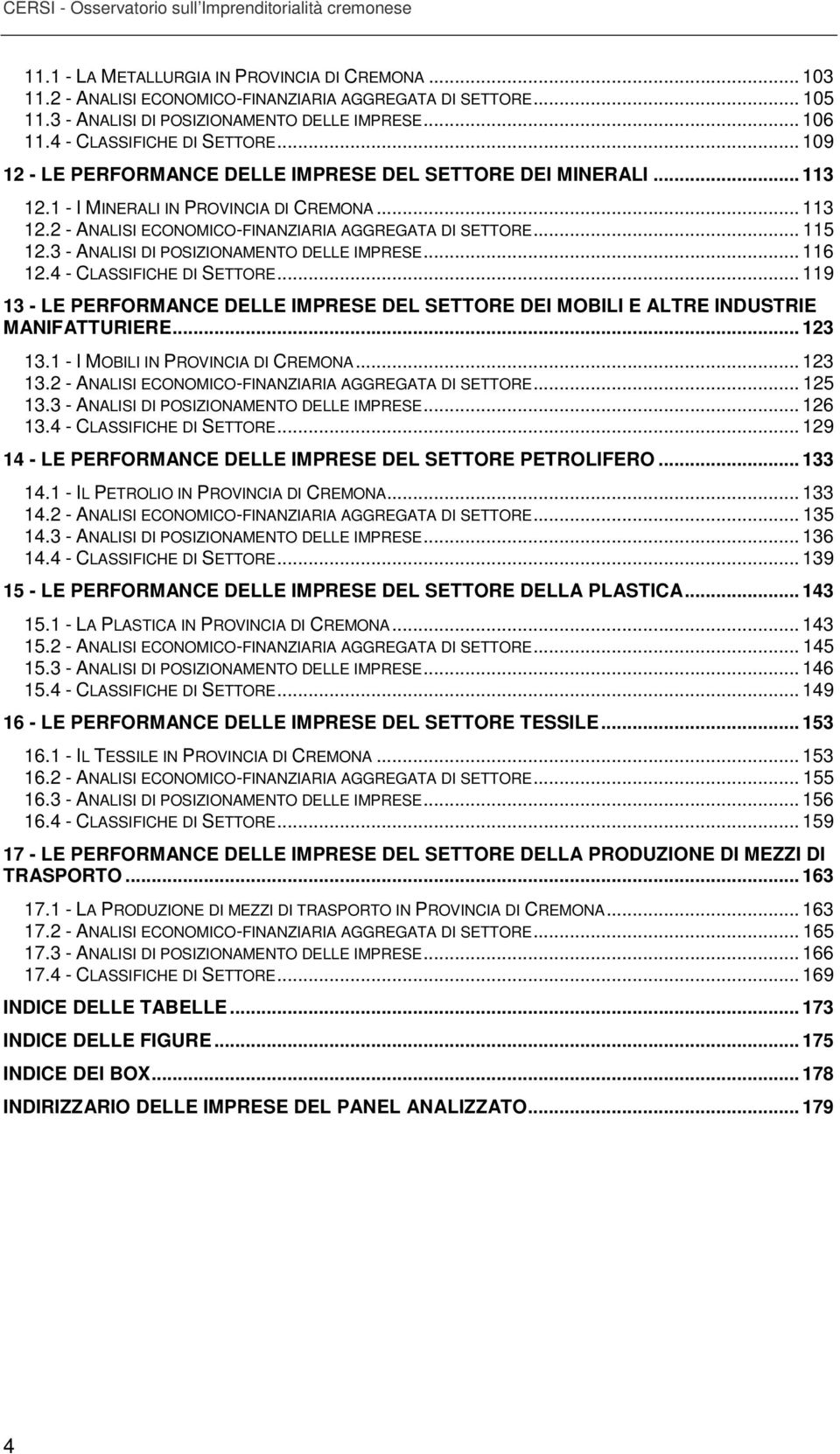 .. 113 12.2 - ANALISI ECONOMICO-FINANZIARIA AGGREGATA DI SETTORE... 115 12.3 - ANALISI DI POSIZIONAMENTO DELLE IMPRESE... 116 12.4 - CLASSIFICHE DI SETTORE.