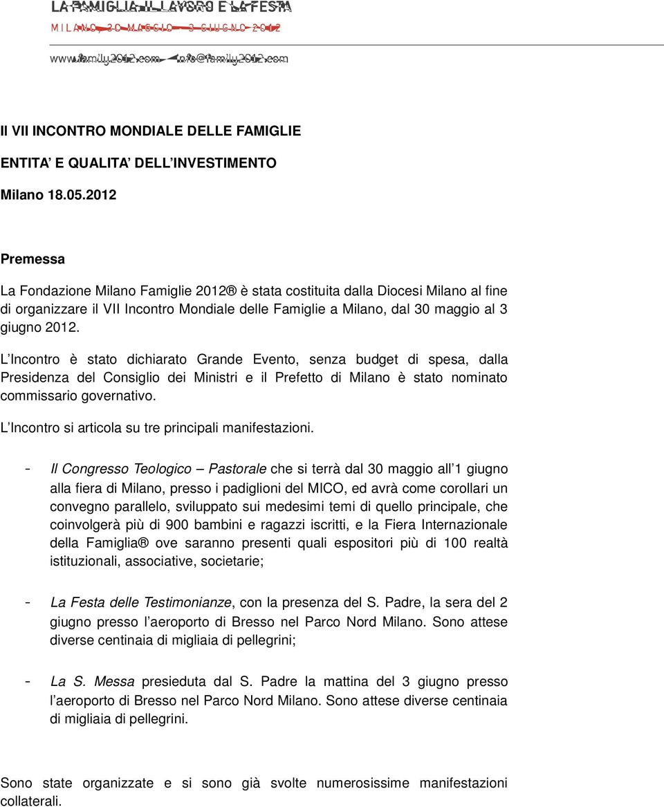 L Incontro è stato dichiarato Grande Evento, senza budget di spesa, dalla Presidenza del Consiglio dei Ministri e il Prefetto di Milano è stato nominato commissario governativo.