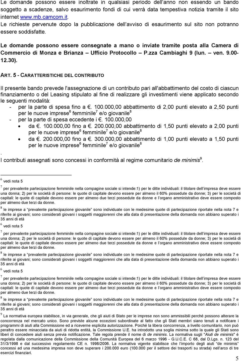 Le domande possono essere consegnate a mano o inviate tramite posta alla Camera di Commercio di Monza e Brianza Ufficio Protocollo P.zza Cambiaghi 9 (lun. ven. 9.00-12.30). ART.